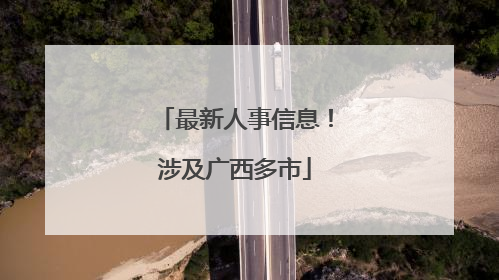 最新人事信息！涉及广西多市