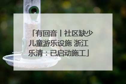 有回音丨社区缺少儿童游乐设施 浙江乐清：已启动施工
