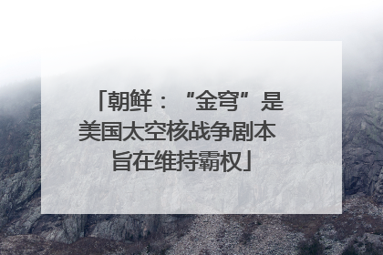 朝鲜：“金穹”是美国太空核战争剧本 旨在维持霸权