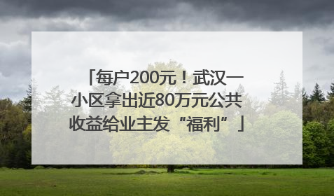 每户200元！武汉一小区拿出近80万元公共收益给业主发“福利”