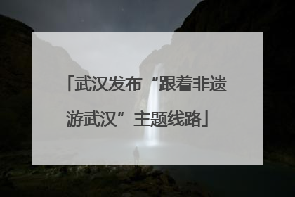 武汉发布“跟着非遗游武汉”主题线路