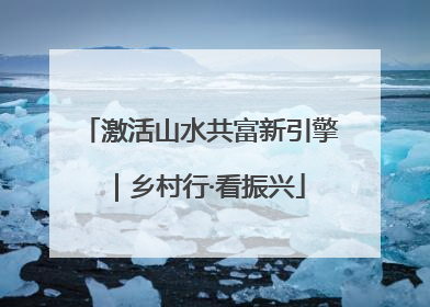 激活山水共富新引擎｜乡村行·看振兴