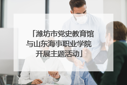 潍坊市党史教育馆与山东海事职业学院开展主题活动