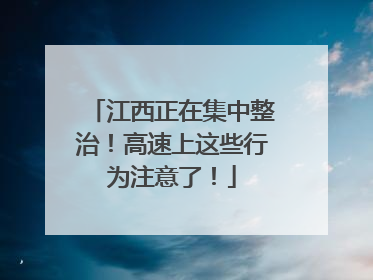 江西正在集中整治！高速上这些行为注意了！