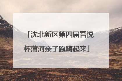 沈北新区第四届吾悦杯蒲河亲子跑嗨起来