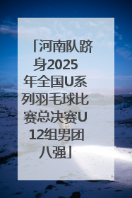 河南队跻身2025年全国U系列羽毛球比赛总决赛U12组男团八强