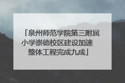 泉州师范学院第三附属小学崇德校区建设加速 整体工程完成九成