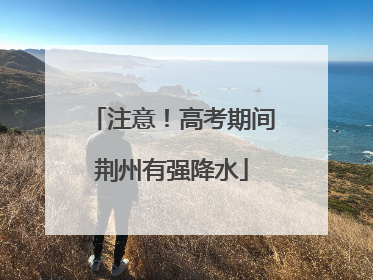 注意！高考期间荆州有强降水
