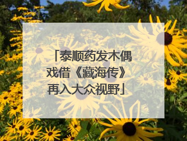 泰顺药发木偶戏借《藏海传》再入大众视野