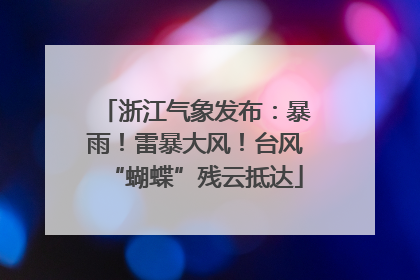 浙江气象发布：暴雨！雷暴大风！台风“蝴蝶”残云抵达