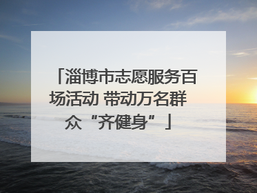 淄博市志愿服务百场活动 带动万名群众“齐健身”