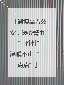 淄博高青公安：暖心警事“一件件” 温暖不止“一点点”