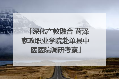 深化产教融合 菏泽家政职业学院赴单县中医医院调研考察