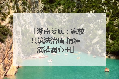 湖南娄底：家校共筑法治盾 精准滴灌润心田