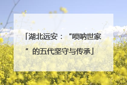 湖北远安：“唢呐世家”的五代坚守与传承