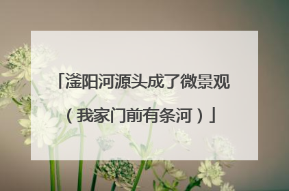 滏阳河源头成了微景观（我家门前有条河）