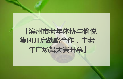 滨州市老年体协与愉悦集团开启战略合作，中老年广场舞大赛开幕