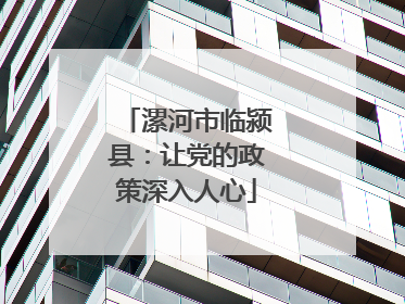 漯河市临颍县：让党的政策深入人心