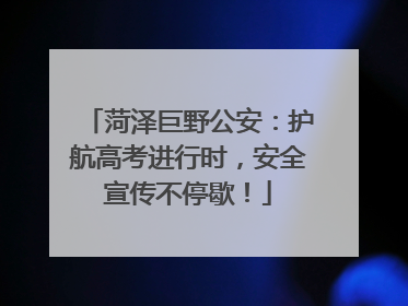菏泽巨野公安：护航高考进行时，安全宣传不停歇！