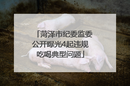 菏泽市纪委监委公开曝光4起违规吃喝典型问题