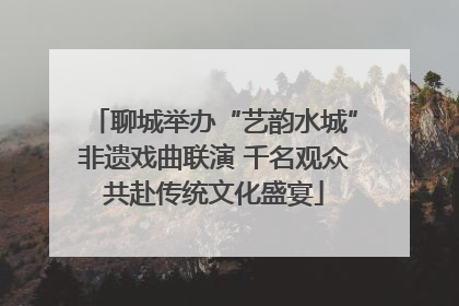 聊城举办“艺韵水城”非遗戏曲联演 千名观众共赴传统文化盛宴