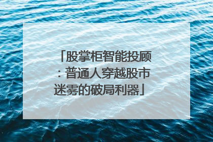 股掌柜智能投顾：普通人穿越股市迷雾的破局利器