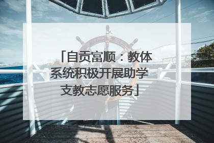 自贡富顺：教体系统积极开展助学支教志愿服务