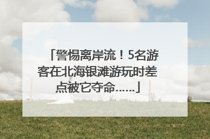 警惕离岸流！5名游客在北海银滩游玩时差点被它夺命……