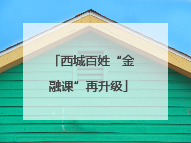 西城百姓“金融课”再升级