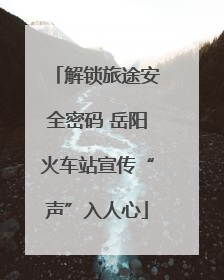 解锁旅途安全密码 岳阳火车站宣传“声”入人心