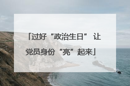 过好“政治生日” 让党员身份“亮”起来