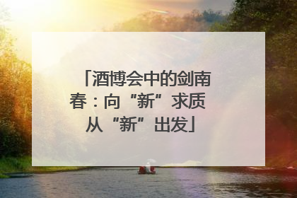 酒博会中的剑南春：向“新”求质 从“新”出发