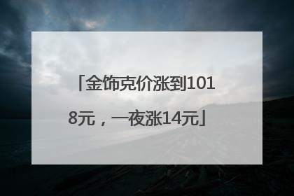 金饰克价涨到1018元，一夜涨14元