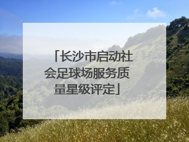 长沙市启动社会足球场服务质量星级评定