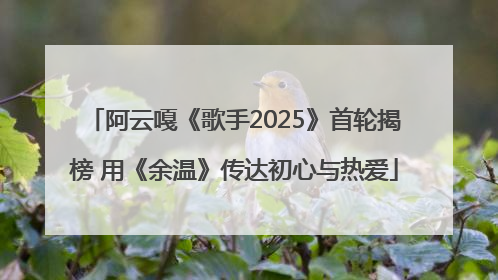 阿云嘎《歌手2025》首轮揭榜 用《余温》传达初心与热爱