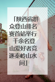 陕西省群众登山排名赛首站举行 千余名登山爱好者竞逐秦岭山水间