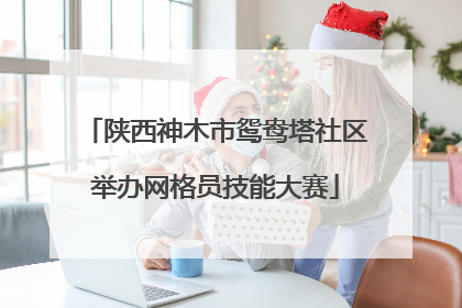 陕西神木市鸳鸯塔社区举办网格员技能大赛