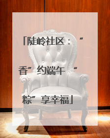 陡岭社区：“香”约端午 “粽”享幸福
