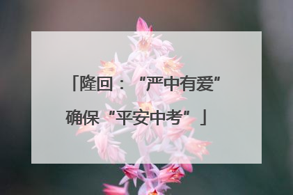 隆回：“严中有爱”确保“平安中考”