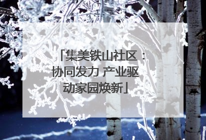 集美铁山社区：协同发力 产业驱动家园焕新