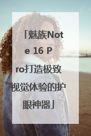 魅族Note 16 Pro打造极致视觉体验的护眼神器