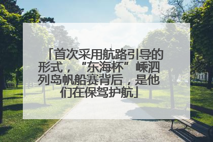 首次采用航路引导的形式，“东海杯”嵊泗列岛帆船赛背后，是他们在保驾护航