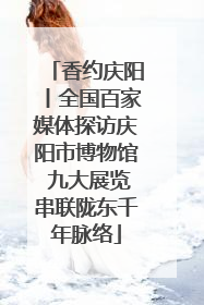 香约庆阳丨全国百家媒体探访庆阳市博物馆 九大展览串联陇东千年脉络