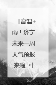 高温+雨！济宁未来一周天气预报来啦→