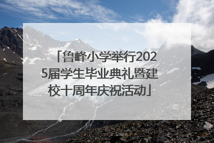 鲁峰小学举行2025届学生毕业典礼暨建校十周年庆祝活动