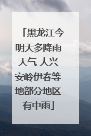 黑龙江今明天多降雨天气 大兴安岭伊春等地部分地区有中雨