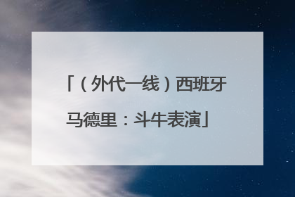（外代一线）西班牙马德里：斗牛表演