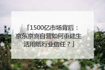 1500亿市场背后：京东京喜自营如何重建生活用纸行业信任？