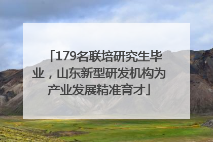 179名联培研究生毕业，山东新型研发机构为产业发展精准育才