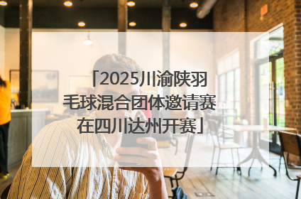 2025川渝陕羽毛球混合团体邀请赛在四川达州开赛